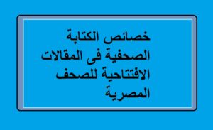 خصائص الكتابة الصحفية فى المقالات الافتتاحية للصحف المصرية