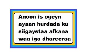 Anoon is ogeyn ayaan hurdada ku siigaystaa afkana waa iga dhareeraa