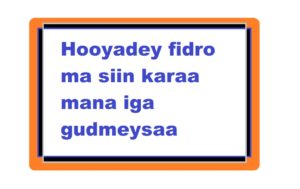 Hooyadey fidro ma siin karaa mana iga gudmeysaa