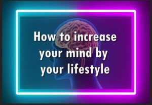 How to increase your mind by your lifestyle