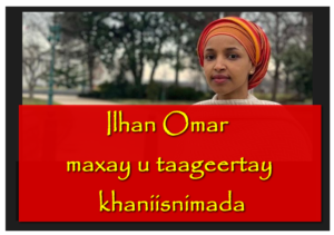 Ilhan Omar maxay u taageertay khaniisnimada