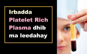 Irbadda Platelet Rich Plasma dhib ma leedahay