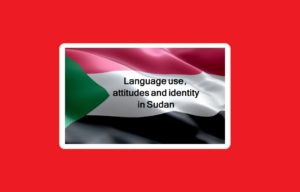 Language use, attitudes and identity in Sudan