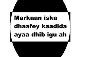 Markaan iska dhaafey kaadida ayaa dhib igu ah