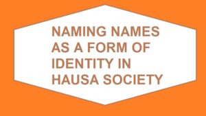 NAMING NAMES AS A FORM OF IDENTITY IN HAUSA SOCIETY