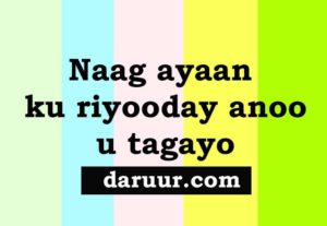 Naag ayaan ku riyooday anoo u tagayo