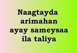 Naagtayda arimahan ayay sameysaa ila taliya