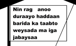 Nin rag anoo duraayo haddaan barida ka taabto weysada ma iga jabaysaa