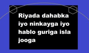 Riyada dahabka iyo ninkayga iyo hablo guriga isla jooga