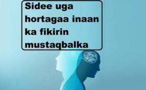 Sidee uga hortagaa inaan ka fikirin mustaqbalka