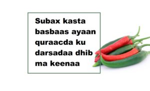 Subax kasta basbaas ayaan quraacda ku darsadaa dhib ma keenaa