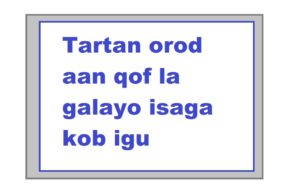 Tartan orod aan qof la galayo isaga kob igu cabsiinaya