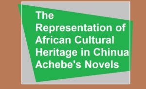 The Representation of African Cultural Heritage in Chinua Achebe's Novels