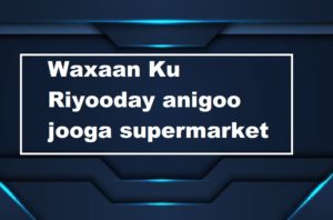 Waxaan Ku Riyooday anigoo jooga supermarket