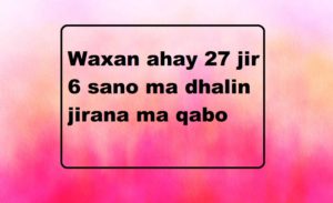 Waxan ahay 27 jir 6 sano ma dhalin jirana ma qabo