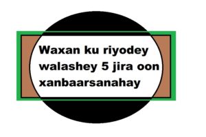 Waxan ku riyodey walashey 5 jira oon xanbaarsanahay