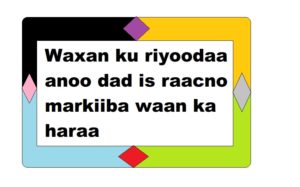 Waxan ku riyoodaa anoo dad is raacno markiiba waan ka haraa