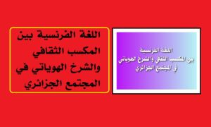 اللغة الفرنسية بين المكسب الثقافي والشرخ الهوياتي في المجتمع الجزائري