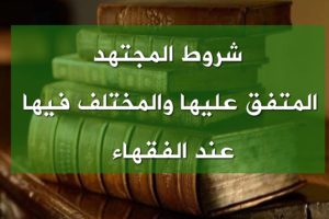 شروط المجتهد المتفق عليها والمختلف فيها عند الفقهاء