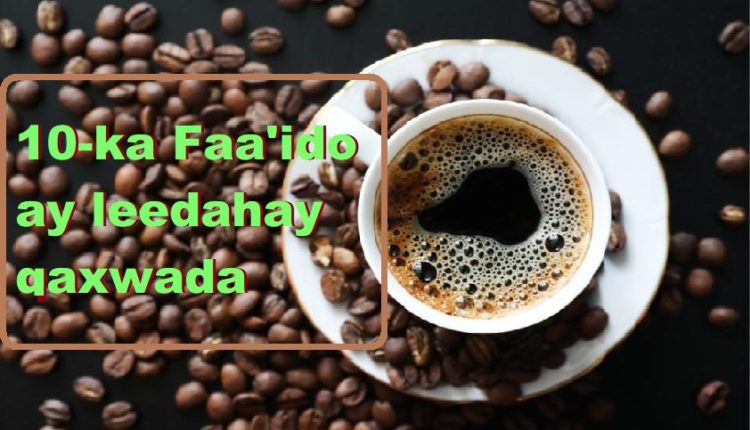 10-ka Faa’ido ay leedahay qaxwada