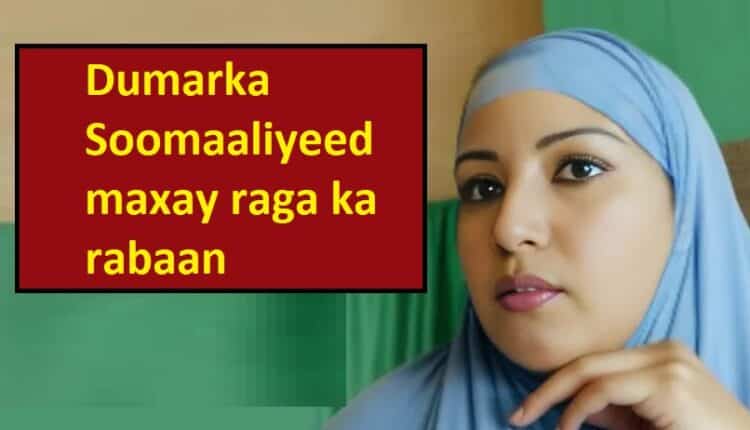 Dumarka Soomaaliyeed maxay raga ka rabaan