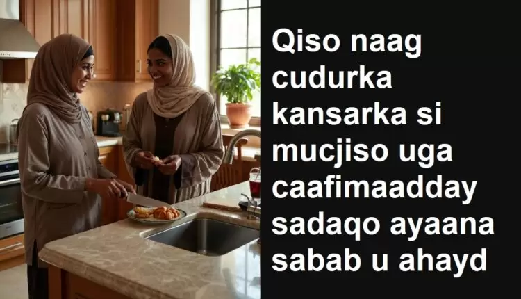Qiso naag cudurka kansarka si mucjiso uga caafimaadday sadaqo ayaana sabab u ahayd