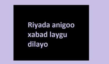 Riyada anigoo xabad laygu dilayo Riyada anigoo xabad laygu dilayo
