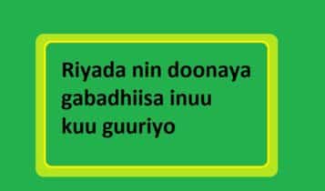 Riyada nin doonaya gabadhiisa inuu kuu guuriyo Riyada nin doonaya gabadhiisa inuu kuu guuriyo