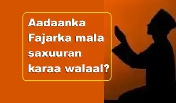 Aadaanka Fajarka mala saxuuran karaa walaal? Aadaanka Fajarka mala saxuuran karaa walaal?