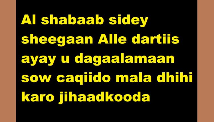 Al shabaab sidey sheegaan Alle dartiis ayay u dagaalamaan sow caqiido mala dhihi karo jihaadkooda