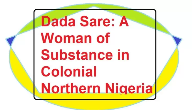 Dada Sare A Woman of Substance in Colonial Northern Nigeria