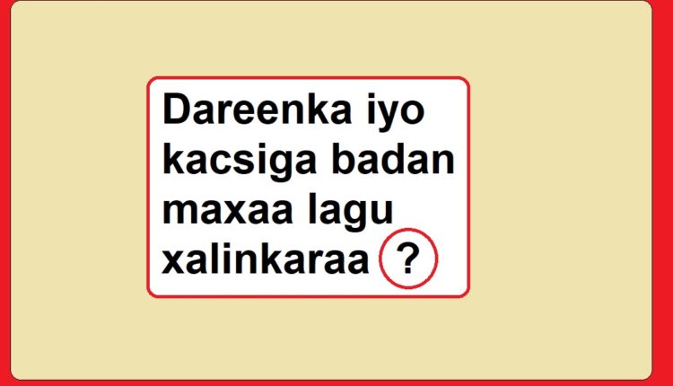 Dareenka iyo kacsiga badan maxaa lagu xalinkaraa