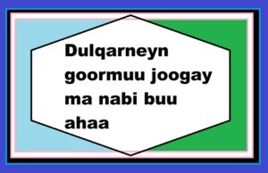 Dulqarneyn goormuu joogay ma nabi buu ahaa