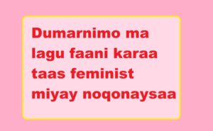 Dumarnimo ma lagu faani karaa taas feminist miyay noqonaysaa