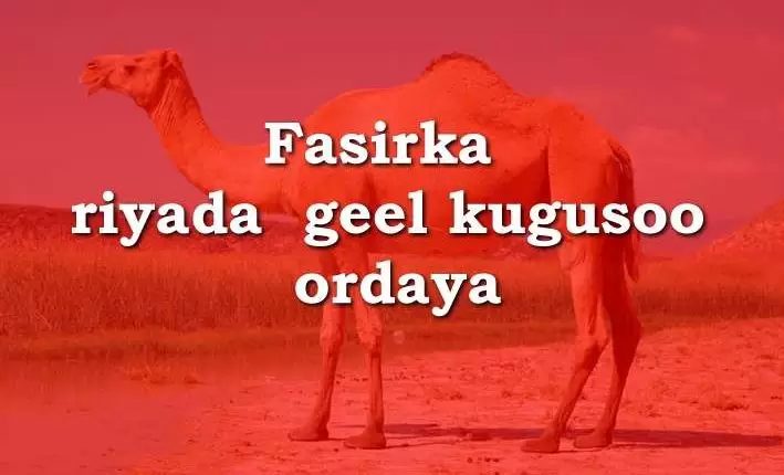 Fasirka riyada geel kugusoo ordaya