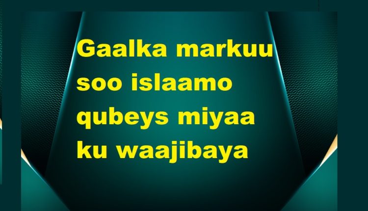 Gaalka markuu soo islaamo qubeys miyaa ku waajibaya