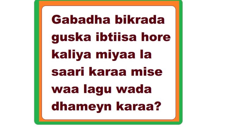 Gabadha bikrada guska ibtiisa hore kaliya miyaa la saari karaa mise waa lagu wada dhameyn karaa