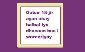 Gabar 18-jir ayan ahay balbal iyo dhacaan baa i wareeriyay