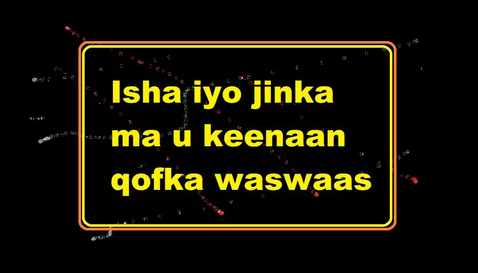 Isha iyo jinka ma u keenaan qofka waswaas