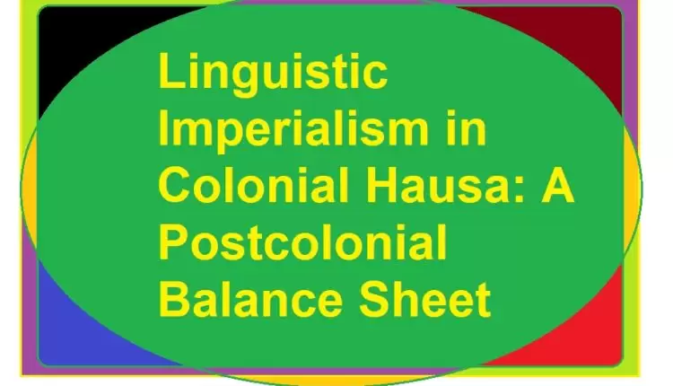 Linguistic Imperialism in Colonial Hausa A Postcolonial Balance Sheet