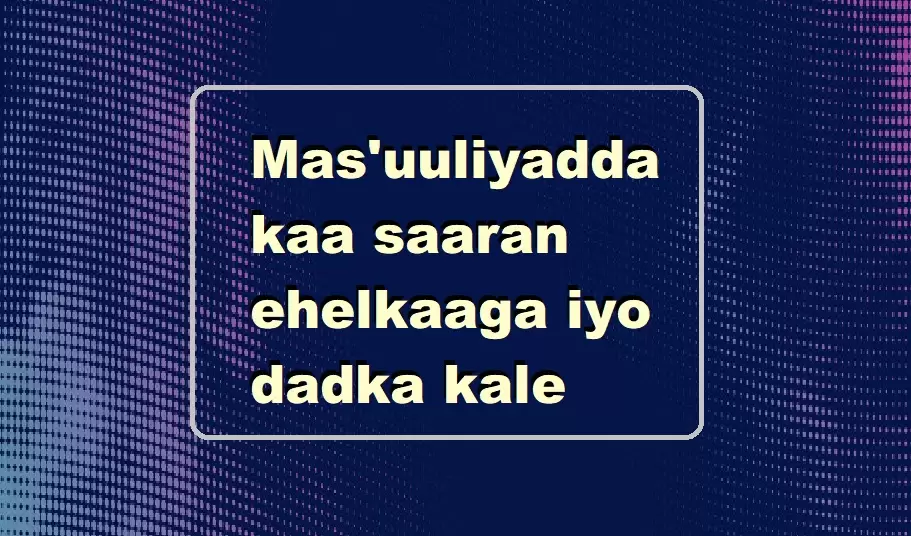 Mas'uuliyadda kaa saaran ehelkaaga iyo dadka kale