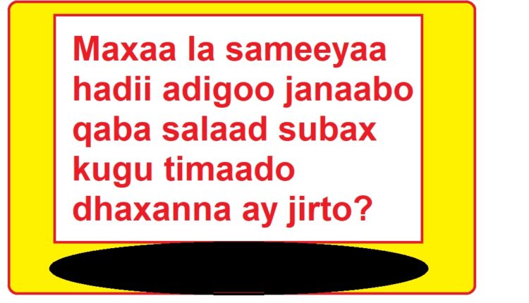 Maxaa la sameeyaa hadii adigoo janaabo qaba salaad subax kugu timaado dhaxanna ay jirto