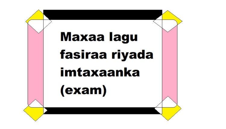 Maxaa lagu fasiraa riyada imtaxaanka (exam)