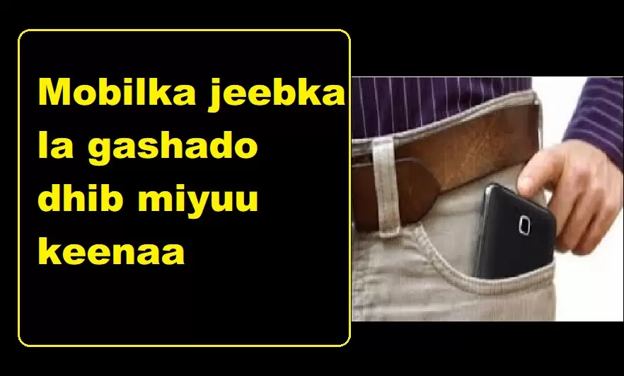 Mobilka jeebka la gashado dhib miyuu keenaa