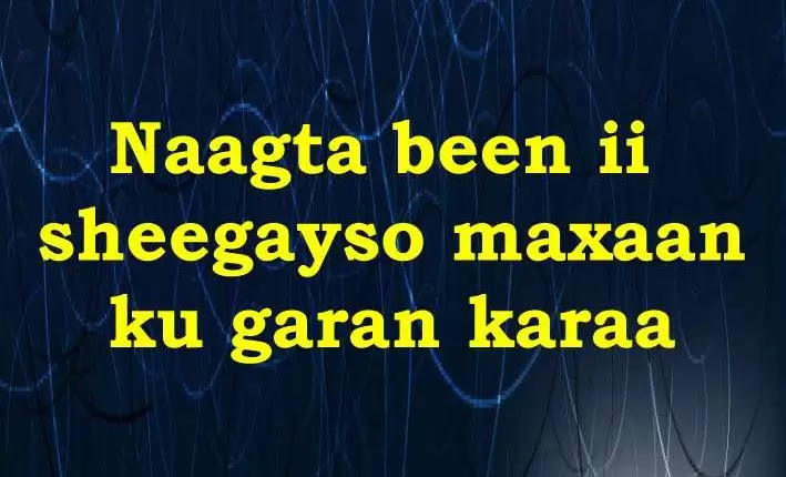 Naagta been ii sheegayso maxaan ku garan karaa