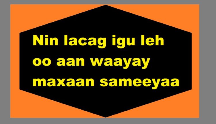 Nin lacag igu leh oo aan waayay maxaan sameeyaa