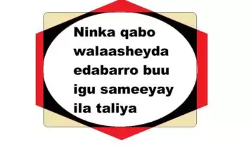 Ninka qabo walaasheyda edabarro buu igu sameeyay ila taliya Ninka qabo walaasheyda edabarro buu igu sameeyay ila taliya