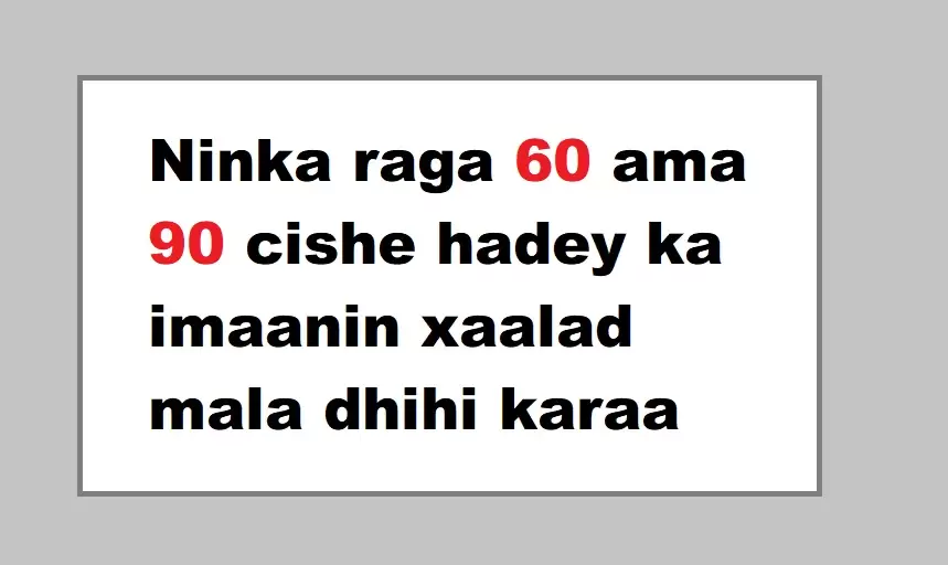 Ninka raga 60 ama 90 cishe hadey ka imaanin xaalad mala dhihi karaa