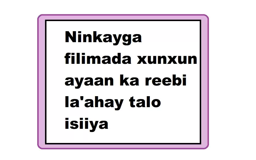Ninkayga filimada xunxun ayaan ka reebi la'ahay talo isiiya