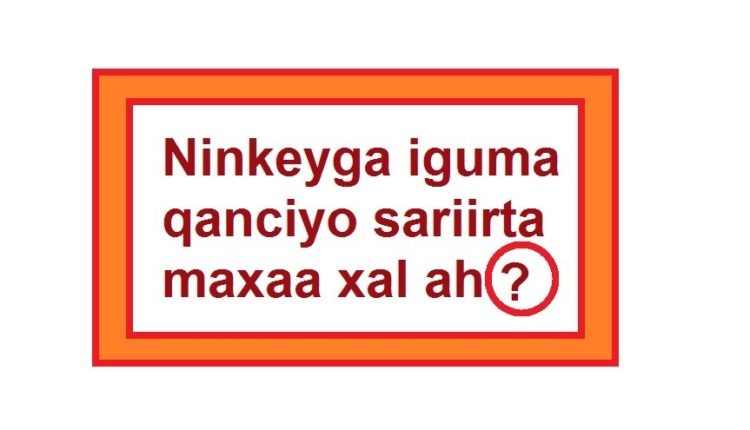 Ninkeyga iguma qanciyo sariirta maxaa xal ah